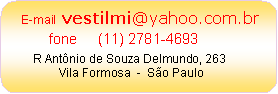 Retngulo de cantos arredondados:    E-mail  vestilmi@yahoo.com.br          fone     (11) 2781-4693       R Antnio de Souza Delmundo, 263               Vila Formosa  -  So Paulo